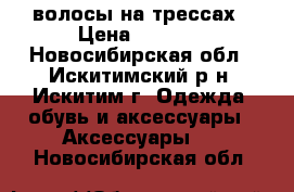 волосы на трессах › Цена ­ 3 000 - Новосибирская обл., Искитимский р-н, Искитим г. Одежда, обувь и аксессуары » Аксессуары   . Новосибирская обл.